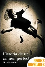 Historia de un crimen perfecto de Mikel Santiago