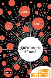 ¿Quién controla el futuro? de Jaron Lanier