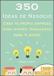 350 Ideas de Negocio de Sergio Amor 350 Ideas de Negocio de Sergio Amor