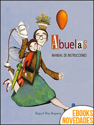 Descargar libro Abuelas. Manual de instrucciones de Raquel Díaz Reguera Abuelas. Manual de instrucciones de Raquel Díaz Reguera