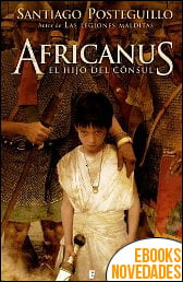 Africanus. El hijo del cónsul de Santiago Posteguillo