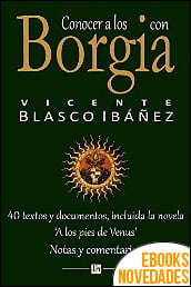 Conocer a los Borgia con Vicente Blasco Ibañez de Vicente Blasco Ibañez Conocer a los Borgia con Vicente Blasco Ibañez de Vicente Blasco Ibañez