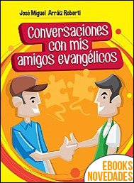 Conversaciones con mis amigos evangélicos de José Miguel Arráiz Roberti