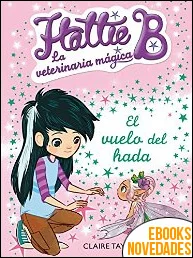 Hattie B. La veterinaria mágica 3. El vuelo del hada de Claire Taylor-Smith Hattie B. La veterinaria mágica 3. El vuelo del hada de Claire Taylor-Smith