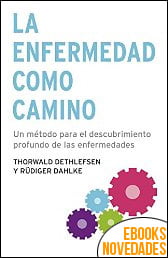 La enfermedad como camino de Thorwald Dethlefsen y Rüdiger Dahlke La enfermedad como camino de Thorwald Dethlefsen y Rüdiger Dahlke