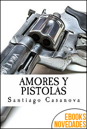 Descargar libro Amores y pistolas de Santiago Casanova Amores y pistolas de Santiago Casanova