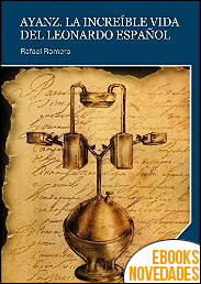 Descargar libro Ayanz. La increíble vida del Leonardo español de Rafael Romero Ayanz. La increíble vida del Leonardo español de Rafael Romero