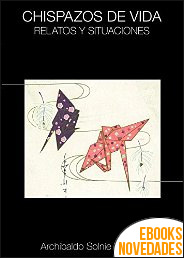Chispazos de vida. Relatos y situaciones de Archibaldo Solnie Berriotti