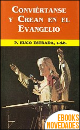 Conviértanse y crean en el Evangelio de P. Hugo Estrada