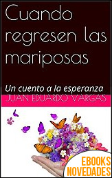 Cuando regresen las mariposas de Juan Eduardo Vargas