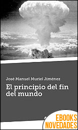 Descargar libro El principio del fin del mundo de José Manuel Muriel Jiménez El principio del fin del mundo de José Manuel Muriel Jiménez