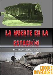 Descargar libro La muerte en la estación de Francisco Troncoso Ruiz La muerte en la estación de Francisco Troncoso Ruiz