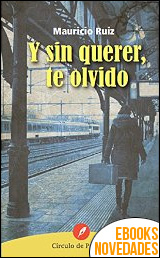 Descargar libro Y sin querer te olvido de Mauricio Ruiz Y sin querer te olvido de Mauricio Ruiz