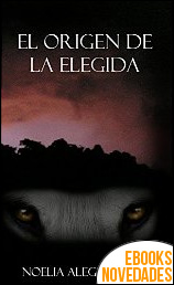 El origen de la elegida (El comienzo de la loba nº 3) de Noelia Alegre Bielsa