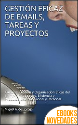 Gestión Eficaz de Emails, Tareas y Proyectos de Miguel A. de la Vega Gestión Eficaz de Emails, Tareas y Proyectos de Miguel A. de la Vega