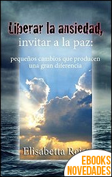 Liberar la ansiedad, invitar a la paz de Elisabetta Reist