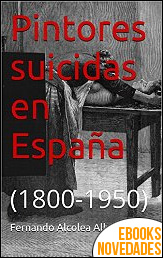 Pintores suicidas en España (1800-1950) de Fernando Alcolea Albero