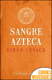 Sangre azteca (Los misterios aztecas 2) de Simon Levack