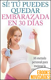 Descargar libro Sí! Tú puedes quedar embarazada en 30 días de Angélica Cervantes Sí! Tú puedes quedar embarazada en 30 días de Angélica Cervantes