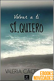 Volver a ti. Sí, quiero (Trilogía Quiero nº 2) de Valeria Cáceres B.
