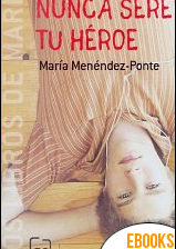 Nunca seré tu héroe de María Menéndez-Ponte